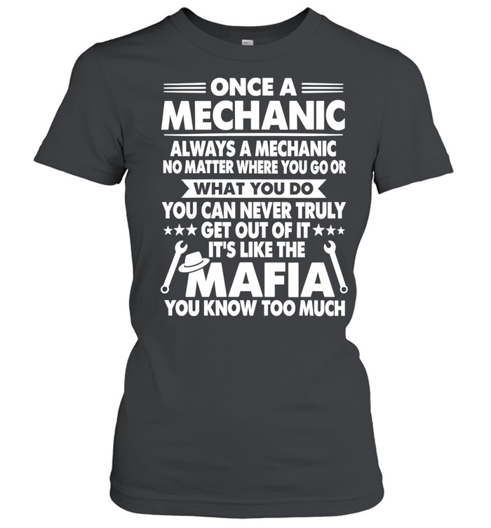 Once a Mechanic Always a Mechanic Like the Mafia You Know Too Much Women T-Shirt
