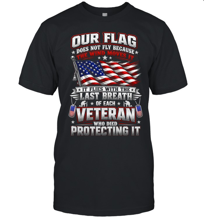 Our Flag Flies With The Last Breath Of Each Veteran Patriotic US Flag Military Unisex T-Shirt