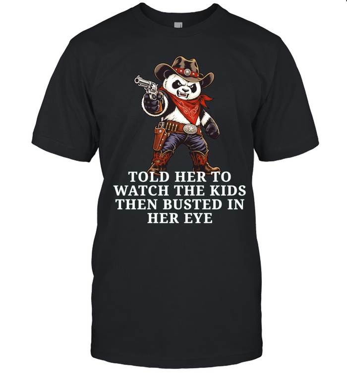 Panda Cowboy Told Her to Watch the Kids Then Busted in Her Eye Unisex T-Shirt