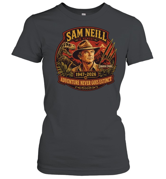 Sam Neill 1947 2026 Adventure Never Goes Memorial Jurassic Park Tribute Women T-Shirt