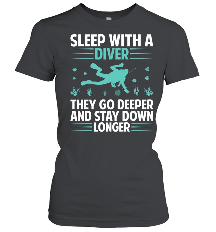 Sleep with a Diver They Go Deeper and Stay Down Longer Women T-Shirt