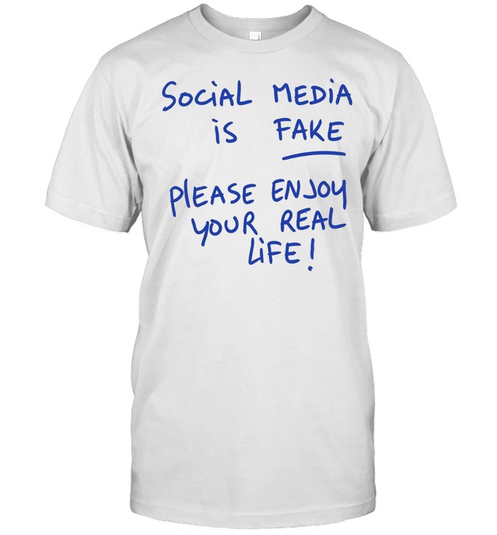 Social media is fake please enjoy your real life Unisex T-Shirt