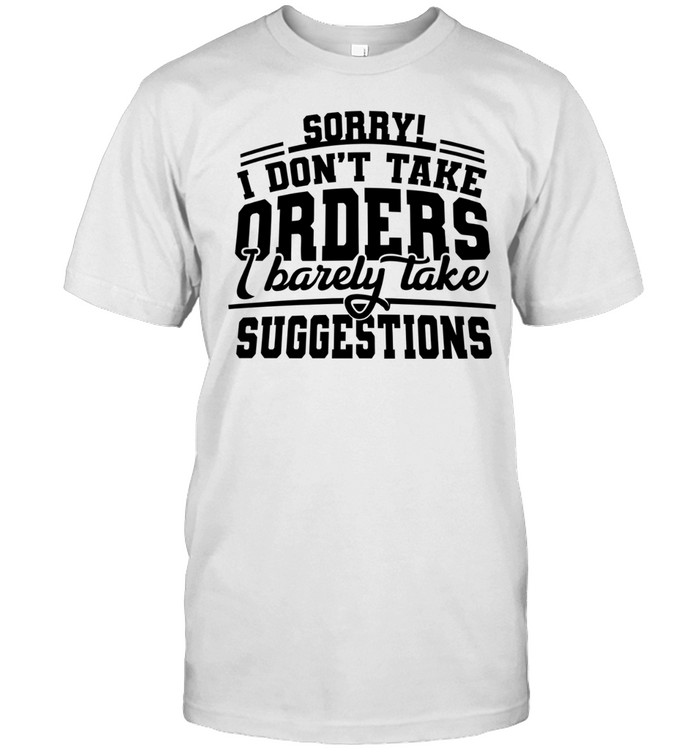 Sorry I Don’t Take Orders I Barely Take Suggestions Unisex T-Shirt