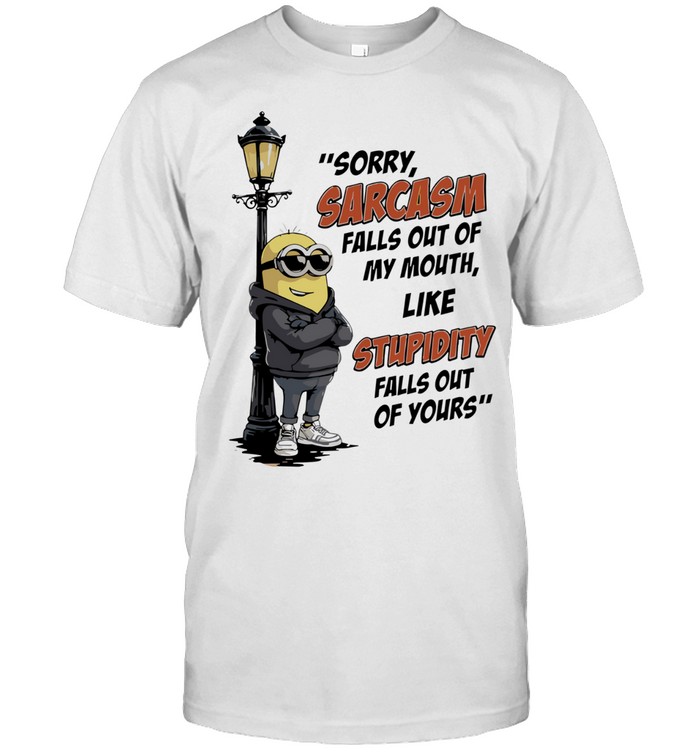 Sorry Sarcasm Falls Out of My Mouth Like Stupidity Falls Out of Yours Unisex T-Shirt