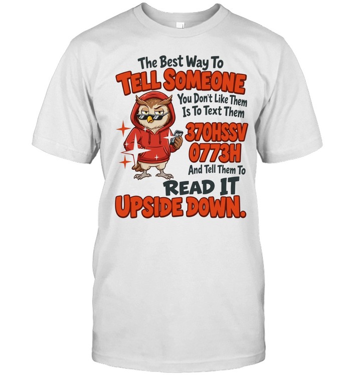 The Best Way to Tell Someone You Do Not Like Them Is to Text Them Unisex T-Shirt