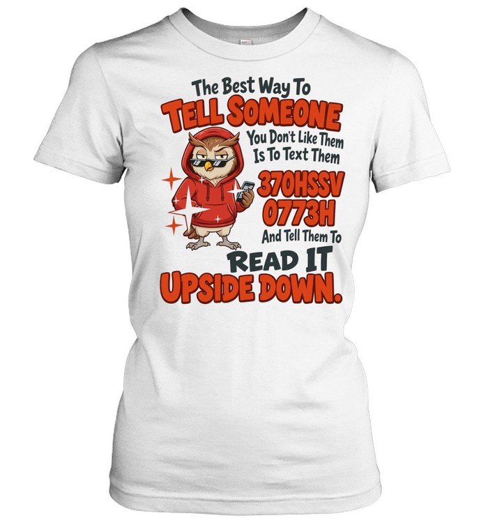 The Best Way to Tell Someone You Do Not Like Them Is to Text Them Women T-Shirt