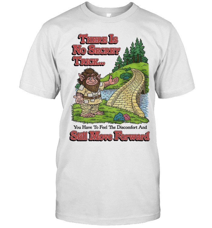 There Is No Secret Trick Feel the Discomfort and Still Move Forward Troll Unisex T-Shirt