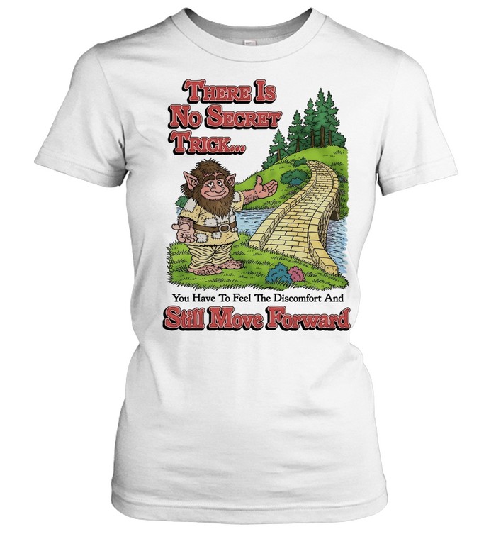 There Is No Secret Trick Feel the Discomfort and Still Move Forward Troll Women T-Shirt