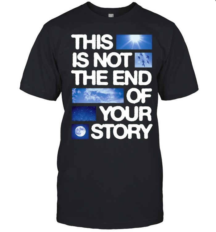This Is Not the End of Your Story inspirational Unisex T-Shirt