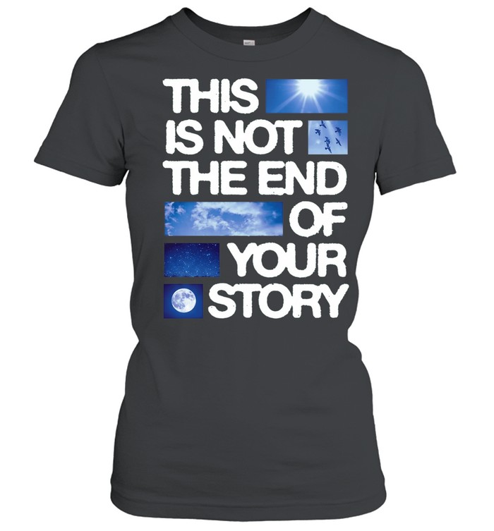This Is Not the End of Your Story inspirational Women T-Shirt