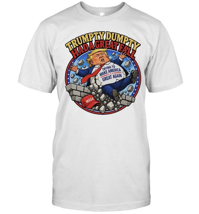 Trumpty Dumpty Had A Great Fall Trying to Make America Great Again Unisex T-Shirt