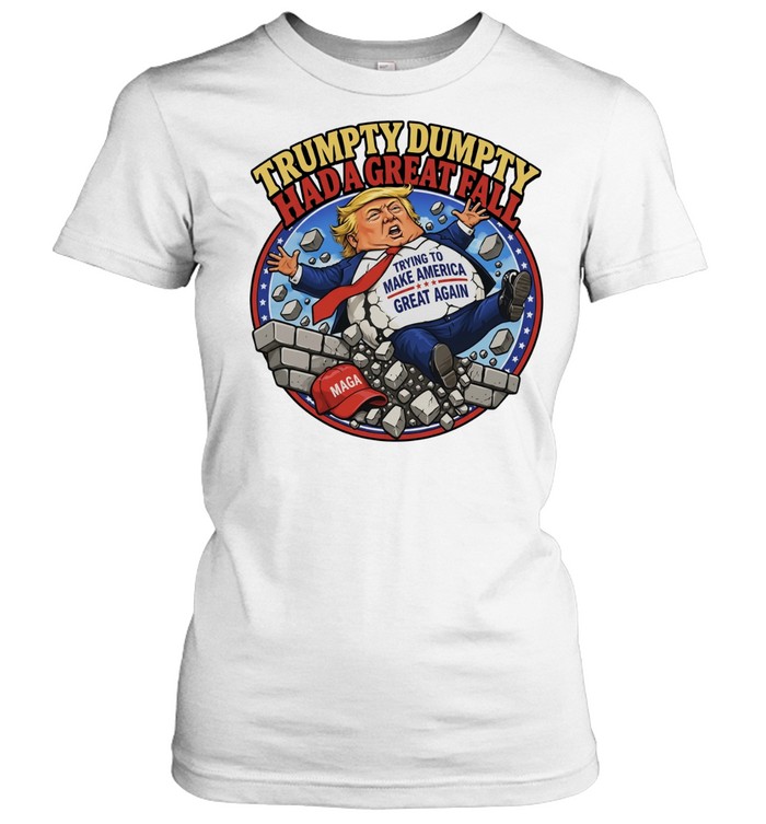 Trumpty Dumpty Had A Great Fall Trying to Make America Great Again Women T-Shirt