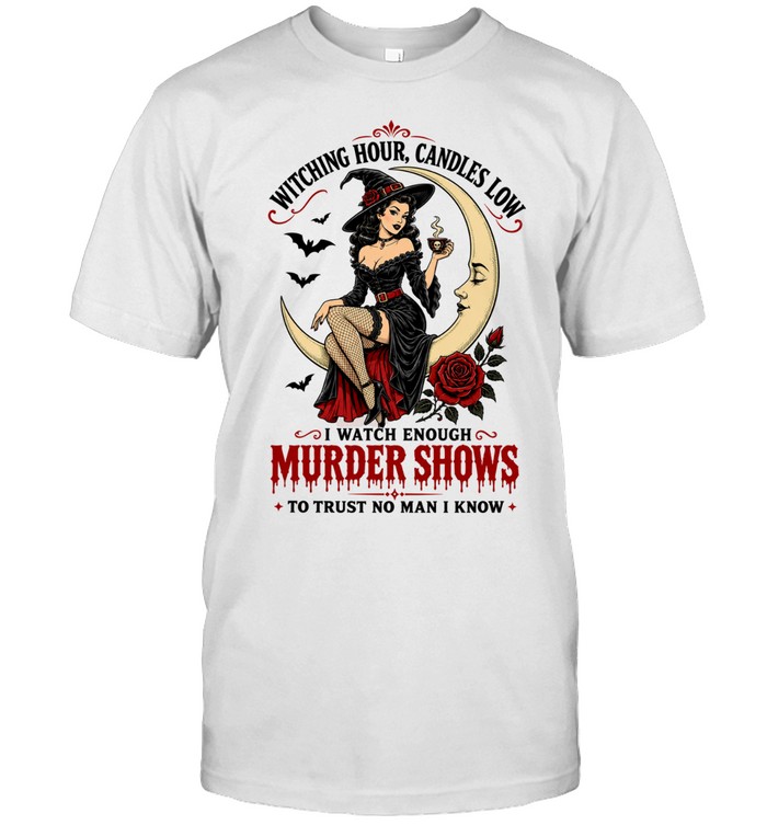 Witching hour candles low I watch enough murder shows to trust no man Unisex T-Shirt