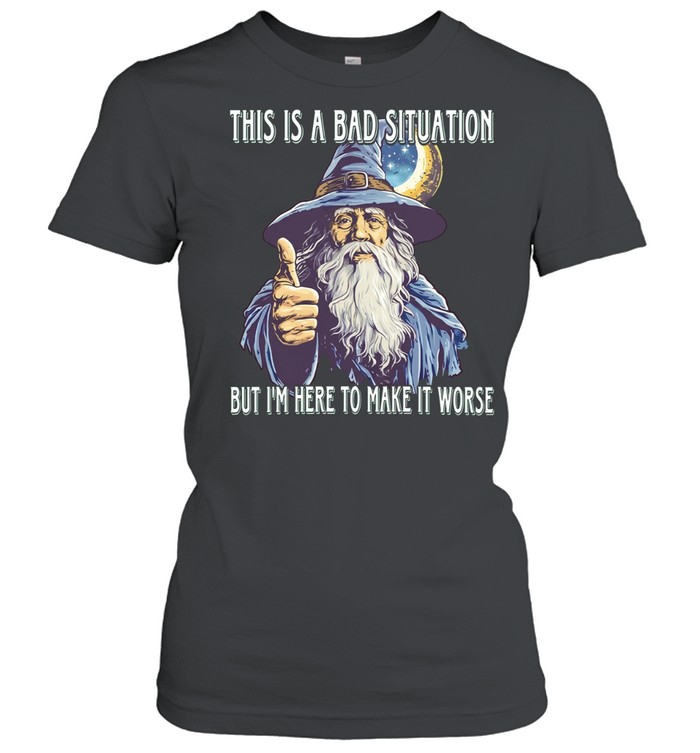 Wizard this is a bad situation but i’m here to make it worse Women T-Shirt
