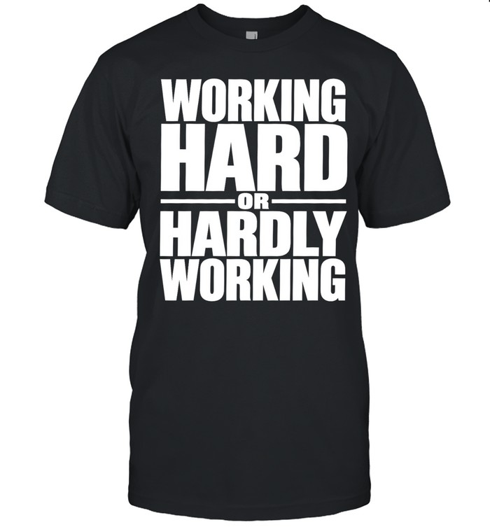 Working Hard or Hardly Working funny work Unisex T-Shirt