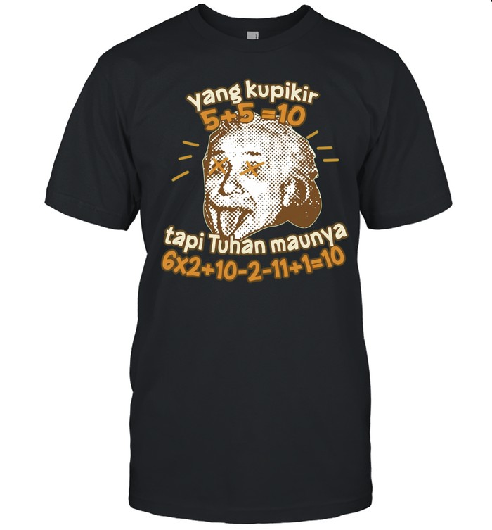 Yang Kupikir 5 5 10 Tapi Tuhan Maunya 6 2 10 2 11 1 10 Unisex T-Shirt