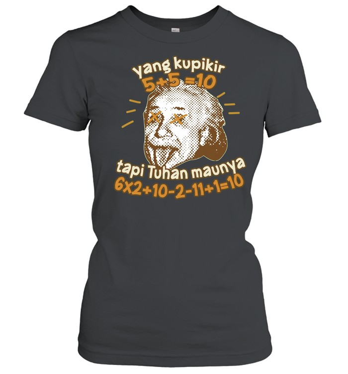 Yang Kupikir 5 5 10 Tapi Tuhan Maunya 6 2 10 2 11 1 10 Women T-Shirt