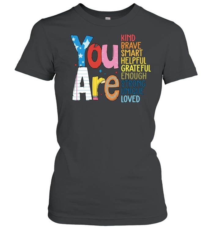 You Are Kind Brave Smart Helpful Grateful Enough Strong Unique Loved Women T-Shirt