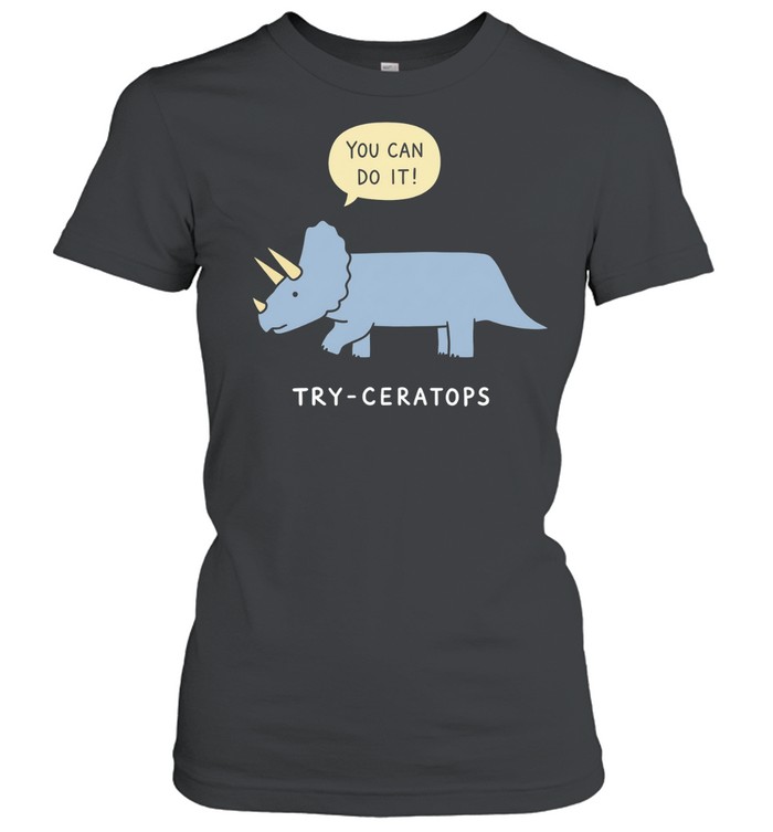 You Can Do It Try-Ceratops dinosaur triceratops Women T-Shirt