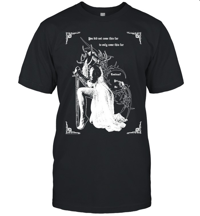 You did not come this far to only come this far continue yes no Unisex T-Shirt