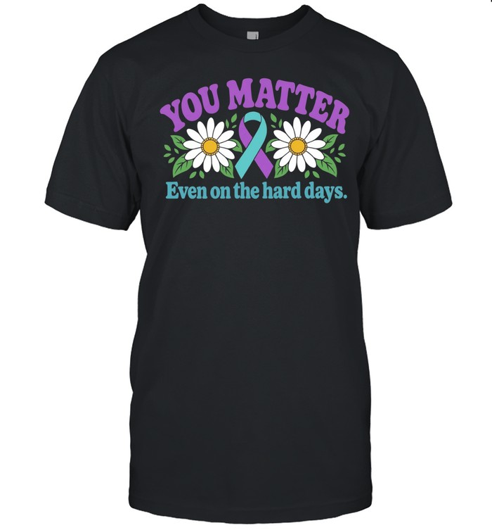 You Matter Even on the Hard Days Mental Health Awareness Unisex T-Shirt
