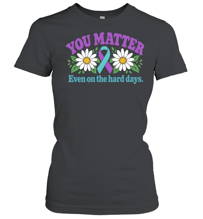 You Matter Even on the Hard Days Mental Health Awareness Women T-Shirt