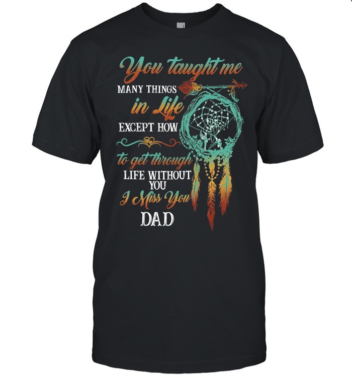 You taught me many things in life except how to get through without you Unisex T-Shirt