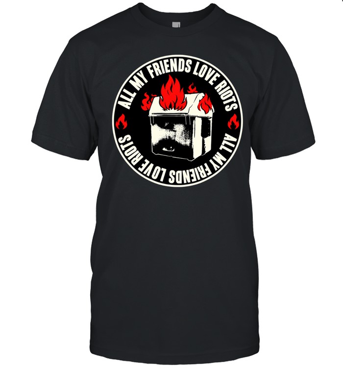 All My Friends Love Riots Dumpster Fire Unisex T-Shirt