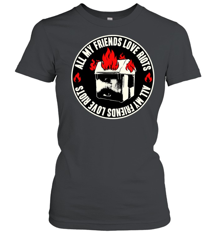 All My Friends Love Riots Dumpster Fire Women T-Shirt