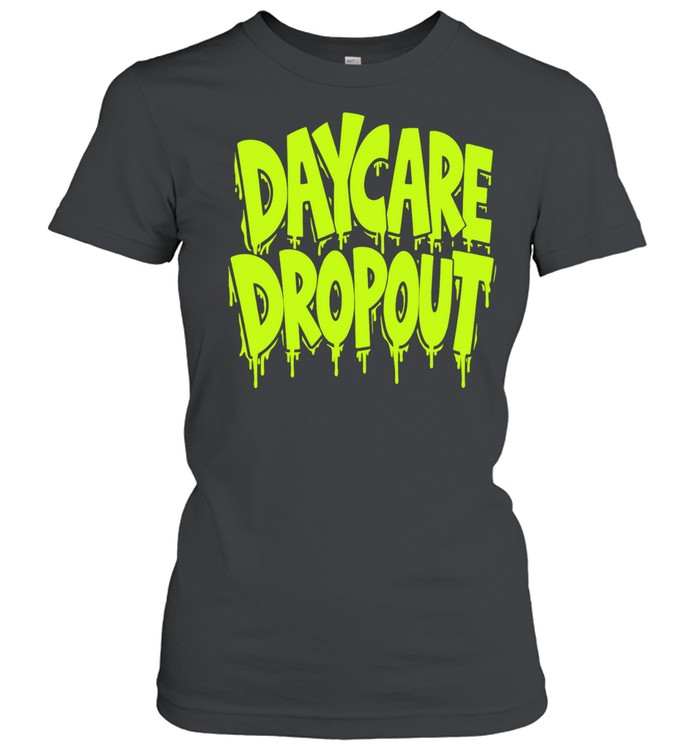 Daycare Dropout funny toddler preschool Women T-Shirt