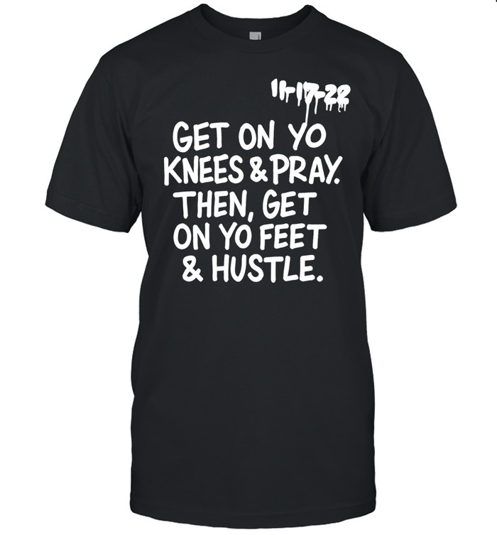 Get on Yo Knees and Pray Then Get on Yo Feet and Hustle Unisex T-Shirt