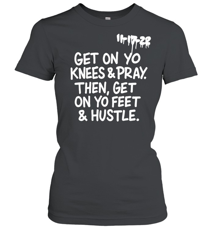 Get on Yo Knees and Pray Then Get on Yo Feet and Hustle Women T-Shirt
