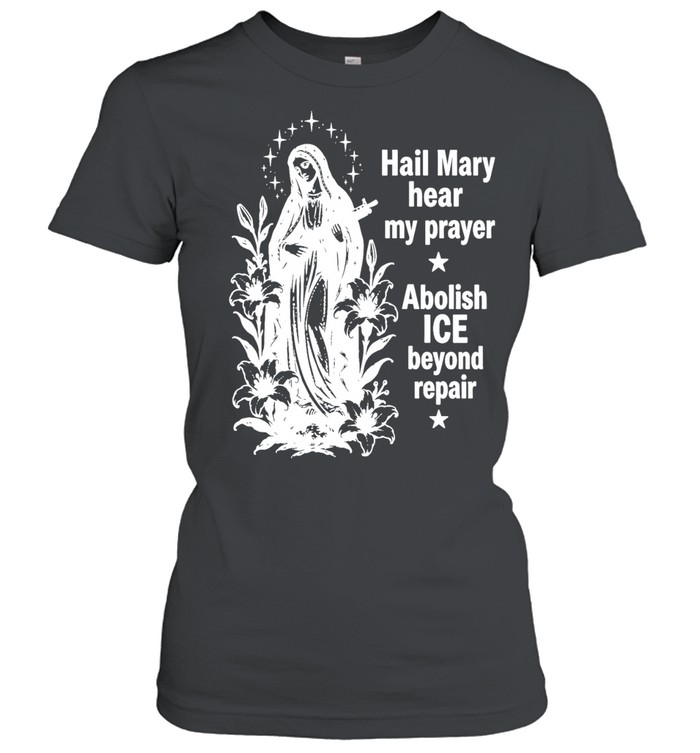 Hail Mary Hear My Prayer Abolish Ice Beyond Repair Women T-Shirt