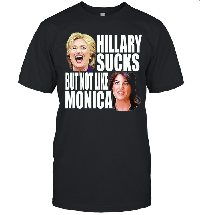 Hillary Sucks but Not Like Monica political humor Unisex T-Shirt