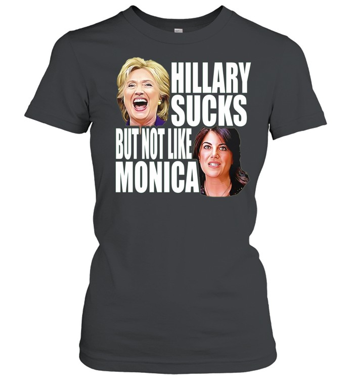 Hillary Sucks but Not Like Monica political humor Women T-Shirt