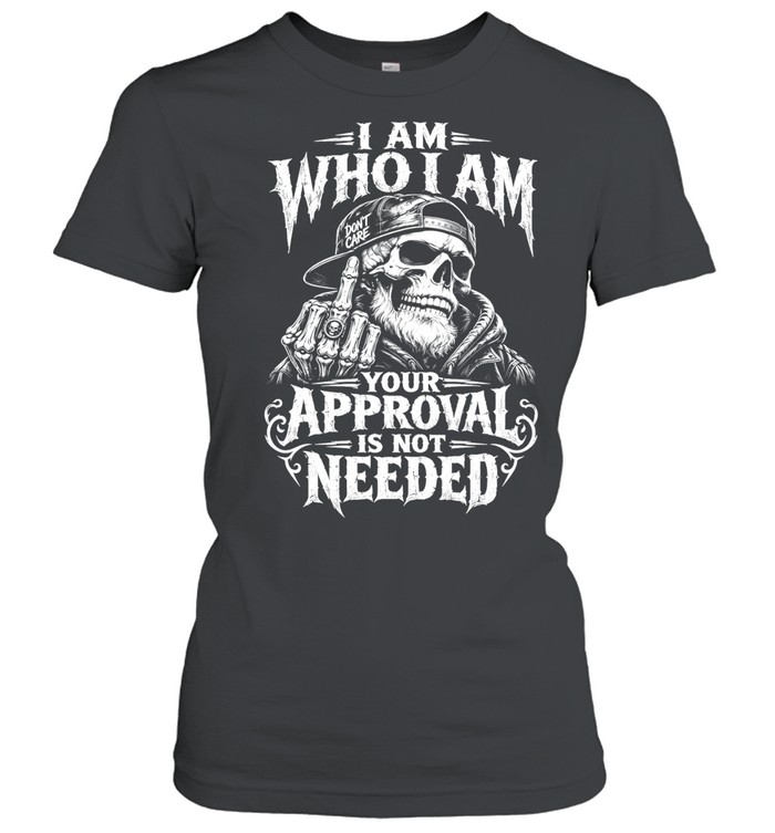I Am Who I Am Your Approval Isn't Needed Women T-Shirt