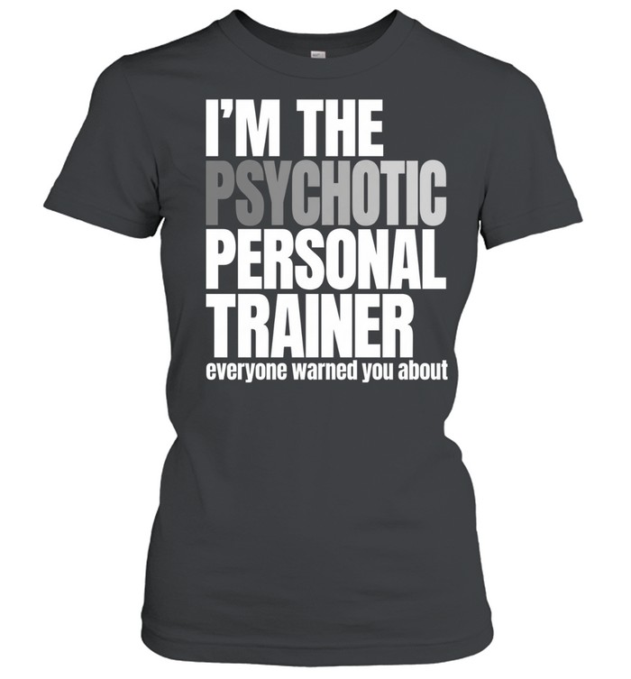 I’m the psychotic personal trainer everyone warned you about Women T-Shirt