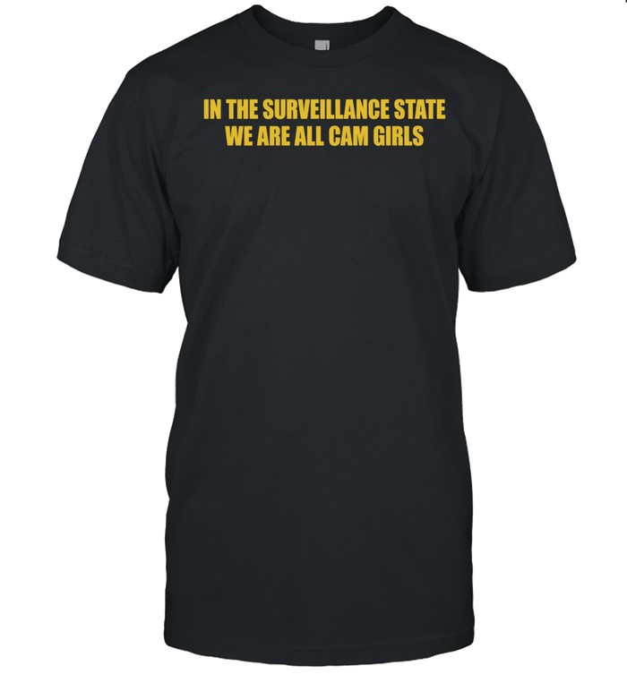 In the Surveillance State We Are All Cam Girls Unisex T-Shirt