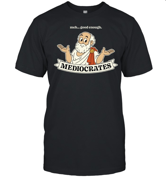 Mediocrates Meh Good Enough philosophy Unisex T-Shirt