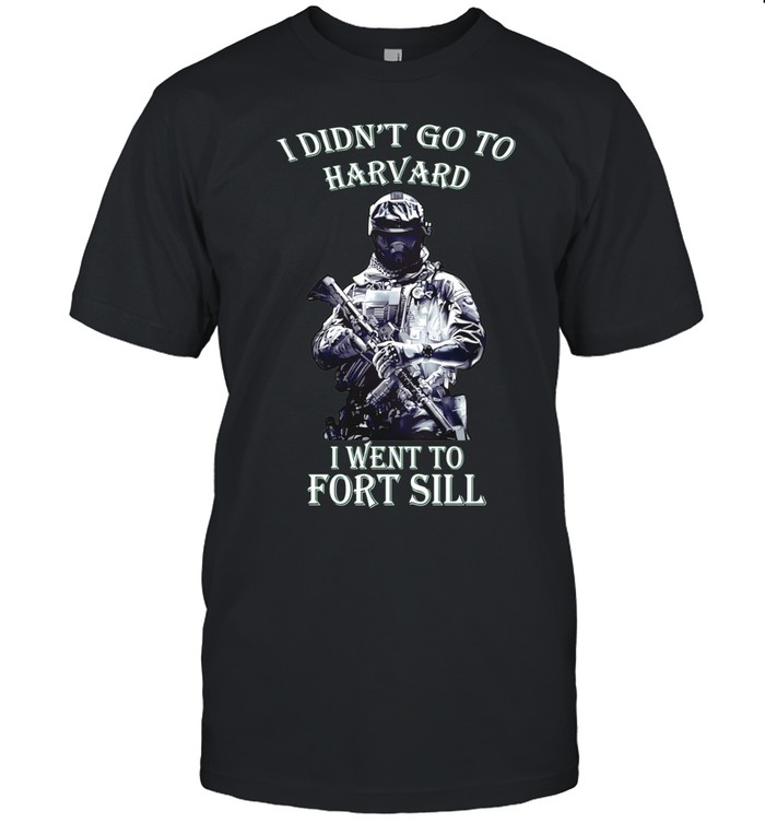 Soldier I Didn’t Go to Harvard I Went to Fort Sill Unisex T-Shirt