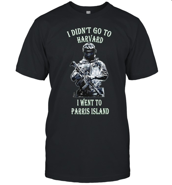 Soldier I Didn’t Go to Harvard I Went to Parris Island Unisex T-Shirt