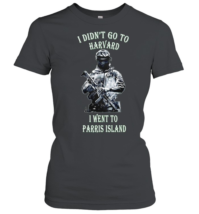 Soldier I Didn’t Go to Harvard I Went to Parris Island Women T-Shirt