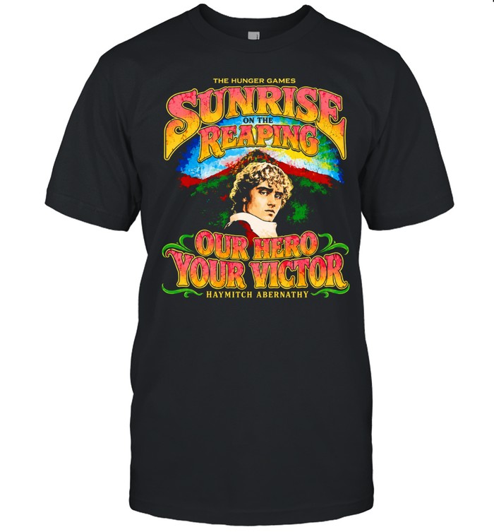 The Hunger Games Sunrise on the Reaping Our Hero Your Victor Haymitch Abernathy Unisex T-Shirt
