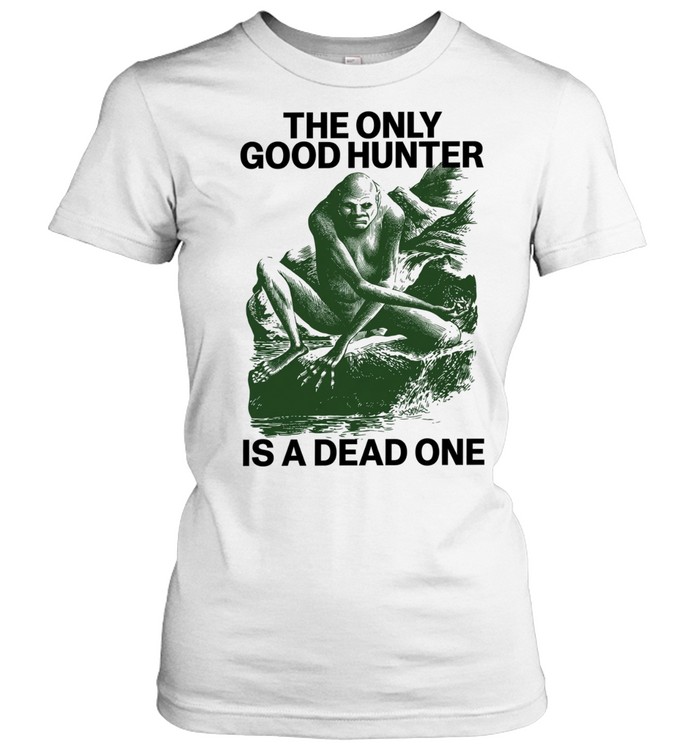 The Only Good Hunter Is a Dead One cryptid Women T-Shirt