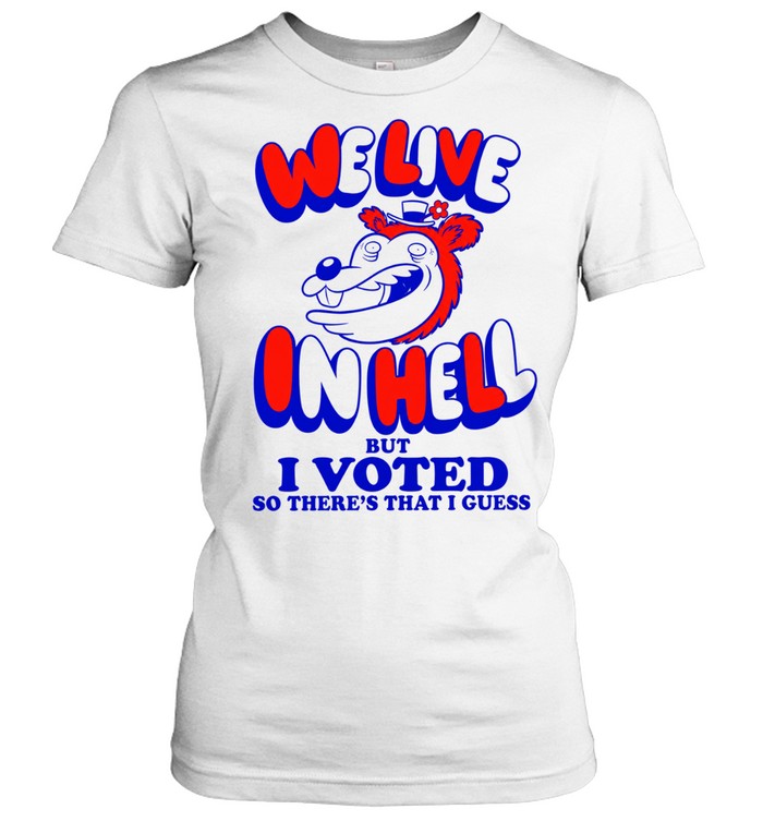 We Live in Hell but I Voted So There’s That I Guess Women T-Shirt